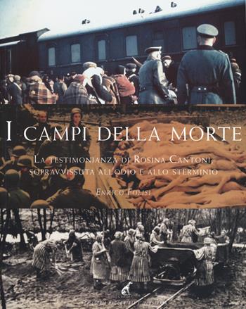 I campi della morte. La testimonianza di Rosina Cantoni, sopravvissuta all'odio e allo sterminio - Enrico Folisi - Libro Gaspari 2020 | Libraccio.it
