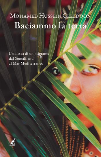 Baciammo la terra. L'odissea di un migrante da Somaliland al Mar Mediterraneo - Mohamed Hussein Geeldoon - Libro Gaspari 2020, Narrativa | Libraccio.it