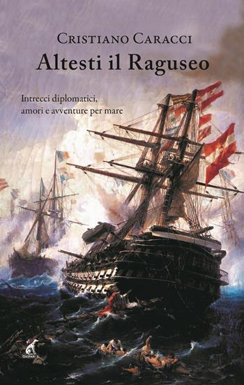 Altesti il Raguseo. Intrecci diplomatici, amori e avventure per mare - Cristiano Caracci - Libro Gaspari 2020, Narrativa | Libraccio.it