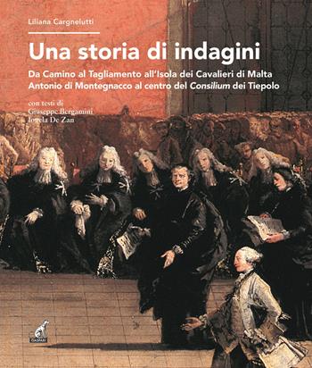 Una storia di indagini. Da Camino al Tagliamento all'Isola dei Cavalieri di Malta Antonio di Montegnacco al centro del Consilium dei Tiepolo - Liliana Cargnelutti, Giuseppe Bergamini, Ionela De Zan - Libro Gaspari 2020 | Libraccio.it