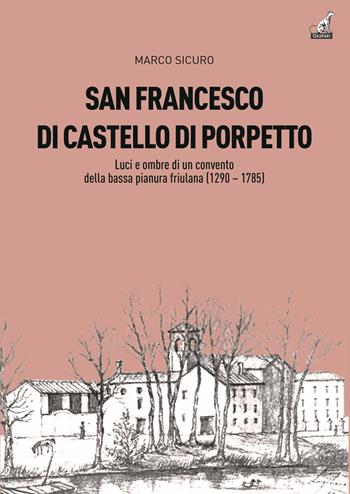 San Francesco di Castello di Porpetto. Luci e ombre di un convento della bassa pianura friulana (1290-1785) - Marco Sicuro - Libro Gaspari 2021 | Libraccio.it