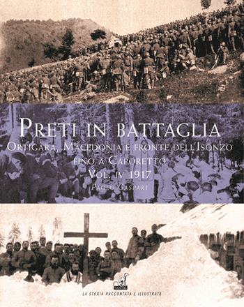 Preti in battaglia. Vol. 4: Ortigara, Macedonia e fronte dell’Isonzo fino a Caporetto. 1917 - Paolo Gaspari - Libro Gaspari 2021 | Libraccio.it
