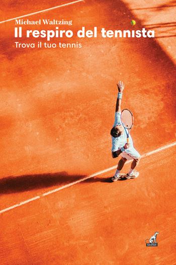 Il respiro del tennista. Trova il tuo tennis - Michael Waltzing - Libro Gaspari 2021, Match Point | Libraccio.it