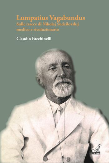 Lumpatius Vagabundus. Sulle tracce di Nikolaj Sudzilovskij, medico e rivoluzionario - Claudio Facchinelli - Libro Gaspari 2021, I gelsi | Libraccio.it