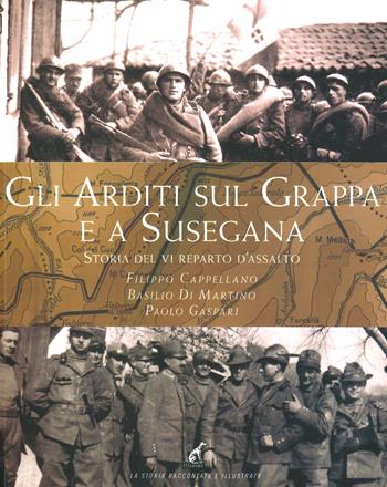 Gli Arditi sul Grappa e a Susegana. Storia del VI reparto d'assalto - Filippo Cappellano, Basilio Di Martino, Paolo Gaspari - Libro Gaspari 2021, La storia raccontata e illustrata | Libraccio.it