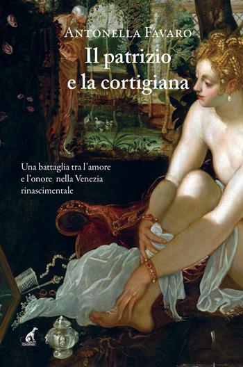Il patrizio e la cortigiana - Antonella Favaro - Libro Gaspari 2021, Narrativa | Libraccio.it