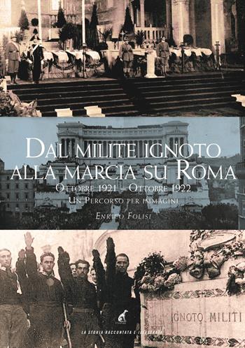 Dal milite ignoto alla marcia su Roma. Ottobre 2021-Ottobre 2022. Un percorso per immagini. Ediz. illustrata - Enrico Folisi - Libro Gaspari 2021 | Libraccio.it