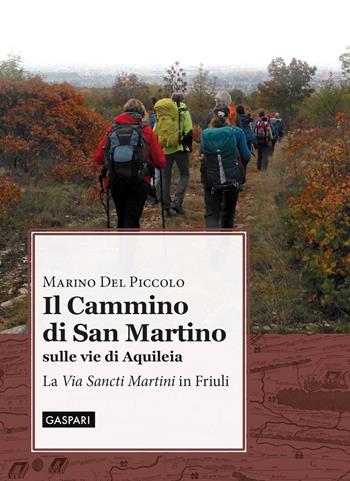 Il cammino di San Martino sulle vie di Aquileia. La «Via Sancti Martini» in Friuli - Marino Del Piccolo - Libro Gaspari 2023, Sinbad | Libraccio.it