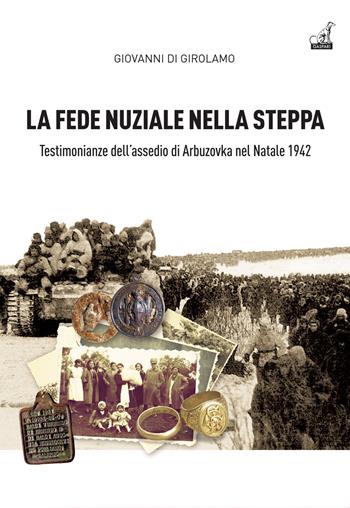 La fede nuziale nella Steppa. Testi monianze dell’assedio di Arbuzovka nel Natale 1942 - Giovanni Di Girolamo - Libro Gaspari 2025, Collana storica | Libraccio.it