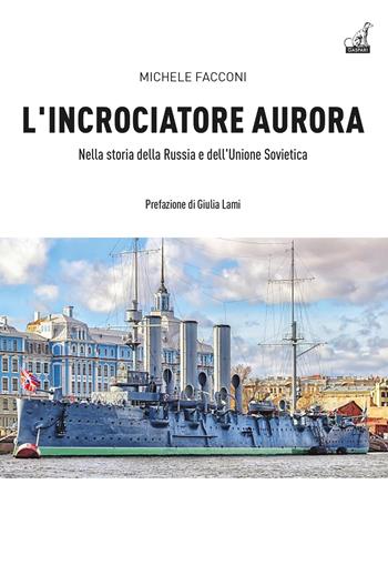 L'incrociatore Aurora. Nella storia della Russia e dell'Unione Sovietica - Michele Facconi - Libro Gaspari 2023 | Libraccio.it