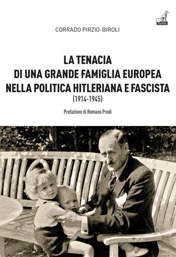 La tenacia di una grande famiglia nella politica hitleriana e fascista (1914-1945) - Corrado Pirzio-Biroli - Libro Gaspari 2022, Collana storica | Libraccio.it