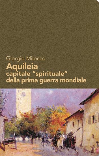 Aquileia capitale «spirituale» della prima guerra mondiale - Giorgio Milocco - Libro Gaspari 2022, Diari e memorie della Grande Guerra | Libraccio.it