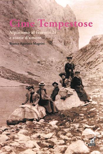 Cime tempestose. Alpinismo al femminile e storie d'amore - Bianca Agarinis Magrini - Libro Gaspari 2022, I gelsi | Libraccio.it