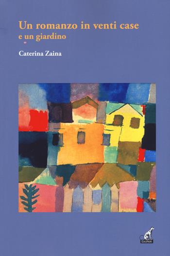 Un romanzo in venti case e un giardino - Caterina Zaina - Libro Gaspari 2022, I gelsi | Libraccio.it