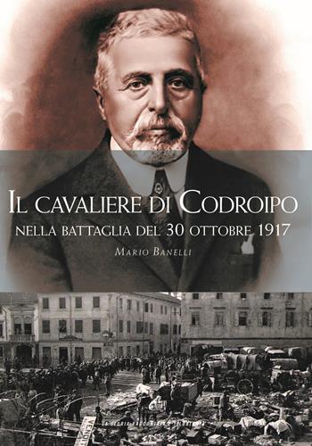 Il cavaliere di Codroipo nella battaglia del 30 ottobre 1917 - Mario Banelli - Libro Gaspari 2021, La storia raccontata e illustrata | Libraccio.it