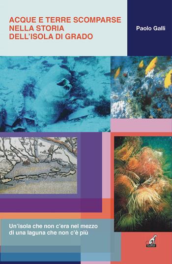 Acque e terre scomparse nella storia dell'isola di Grado - Paolo Galli - Libro Gaspari 2022 | Libraccio.it