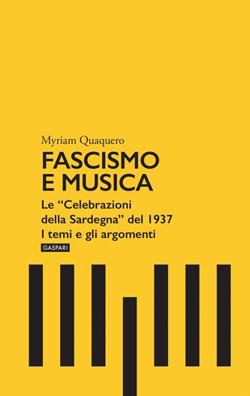Fascismo e musica. Le «Celebrazioni della Sardegna» del 1937. I temi e gli argomenti - Myriam Quaquero - Libro Gaspari 2022 | Libraccio.it