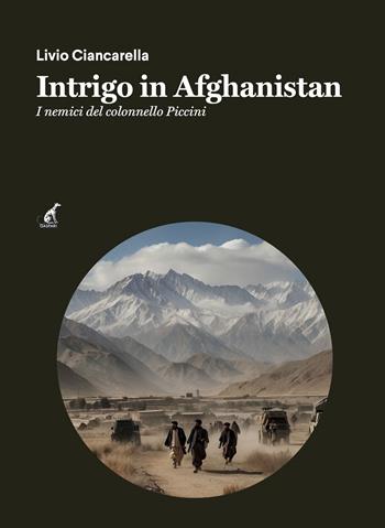 Intrigo in Afghanistan. I nemici del colonnello Piccini - Livio Ciancarella - Libro Gaspari 2023, Il giallo italiano | Libraccio.it