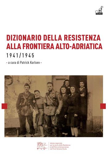 Dizionario della resistenza alla frontiera alto-adriatica 1941-1945  - Libro Gaspari 2022, Storica | Libraccio.it