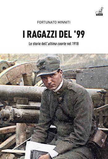 I ragazzi del ’99. Le storie dell'«ultima coorte» nel 1918 - Fortunato Minniti - Libro Gaspari 2023, Collana storica | Libraccio.it