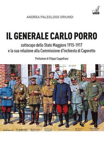 Il generale Carlo Porro, sottocapo dello Stato Maggiore 1915-1917?e la sua relazione alla Commissione d’Inchiesta di Caporetto - Andrea Paleologo Oriundi - Libro Gaspari 2023, Storica | Libraccio.it