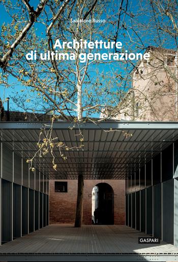 Architetture di ultima generazione - Salvatore Russo - Libro Gaspari 2022, Le architetture | Libraccio.it