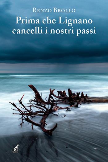 Prima che Lignano cancelli i nostri passi - Renzo Brollo - Libro Gaspari 2022, Narrativa | Libraccio.it