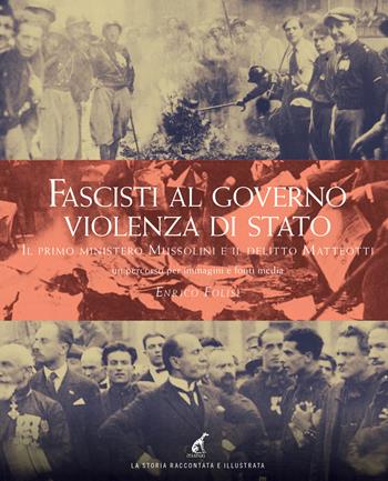 Fascisti al governo. Violenza di stato. Il primo ministero Mussolini e il delitto Matteotti un percorso per immagini e fonti media - Enrico Folisi - Libro Gaspari 2024, La storia raccontata e illustrata | Libraccio.it