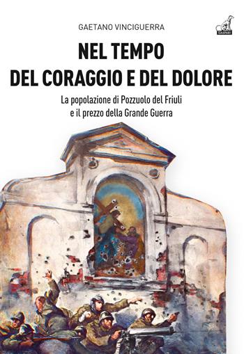 Nel tempo del coraggio e del dolore. La popolazione di Pozzuolo del Friuli e il prezzo della Grande Guerra - Gaetano Vinciguerra - Libro Gaspari 2023, Rileggiamo la Grande Guerra | Libraccio.it