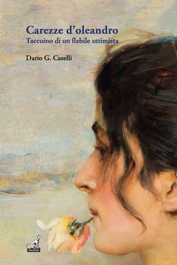 Carezze d'oleandro. Taccuino di un flebile ottimista - Dario Caselli - Libro Gaspari 2023, I gelsi | Libraccio.it