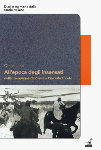 All'epoca degli insensati dalla Campagna di Russia a Piazzale Loreto - Otello Lenzi - Libro Gaspari 2022, Diari e memorie della storia italiana | Libraccio.it