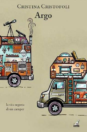 Argo. La vita segreta di un camper - Cristina Cristofoli - Libro Gaspari 2023, Narrativa | Libraccio.it