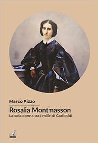 Rosalia Montmasson tra i Mille di Garibaldi - Marco Pizzo - Libro Gaspari 2024 | Libraccio.it