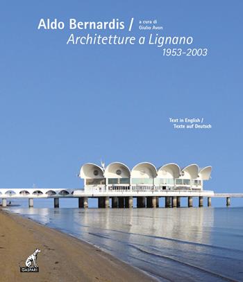Aldo Bernardis. Architetture a Lignano 1953-2003. Ediz. italiana, inglese e tedesca  - Libro Gaspari 2024, Le architetture | Libraccio.it
