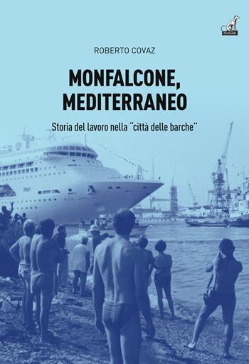 Monfalcone, Mediterraneo. Storia del lavoro nella «città delle barche» - Roberto Covaz - Libro Gaspari 2024, Collana storica | Libraccio.it
