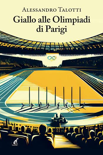 Giallo alle Olimpiadi di Parigi - Alessandro Talotti - Libro Gaspari 2024, Narrativa | Libraccio.it