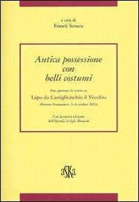 Antica possessione con belli costumi. Due giornate di studio su Lapo di Castiglionchio il Vecchio (Firenze-Pontassieve, 3-4 Ottobre 2003) - Riccardo Fubini, Carlo Donati, Fabrizio Ricciardelli - Libro Aska Edizioni 2005 | Libraccio.it