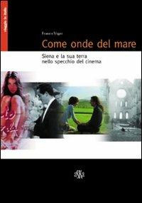 Come onde del mare. Siena e la sua terra nello specchio del cinema - Franco Vigni - Libro Aska Edizioni 2005, Viaggio in Italia | Libraccio.it