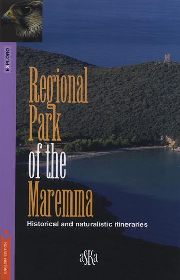 Regional park of the Maremma. Historical and naturalistic itineraries - Simone F. Franci, Marco Terreni, Massimo Fanti - Libro Aska Edizioni 2006, Exploro | Libraccio.it