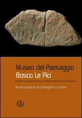 Museo del paesaggio. Bosco le Pici. Nuove scoperte archeologiche in Chianti