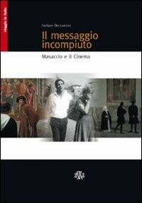 Il messaggio incompiuto. Masaccio e il cinema - Stefano Beccastrini - Libro Aska Edizioni 2006, Viaggio in Italia | Libraccio.it