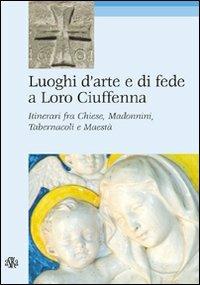 Luoghi d'arte e di fede a Loro Ciuffenna. Itinerari fra chiese, madonnini, tabernacoli e maestà - Angela Boninsegni - Libro Aska Edizioni 2007, Itinere | Libraccio.it