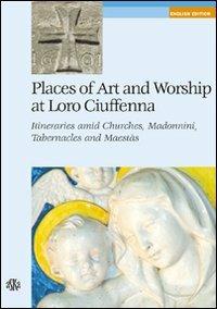 Places of art and worship at Loro Ciuffenna. Itineraries amid churches, madonnini, tabernacles and maestàs - Angela Boninsegni - Libro Aska Edizioni 2007, Itinere | Libraccio.it