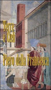 Terre e cieli di Piero della Francesca. Itinerario in terra di Arezzo - Giovanni Tenucci - Libro Aska Edizioni 2007, Exploro | Libraccio.it