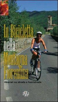 In bicicletta nella montagna fiorentina. Itinerari su strada e fuoristrada - Mario Mantovani - Libro Aska Edizioni 2007, Exploro | Libraccio.it