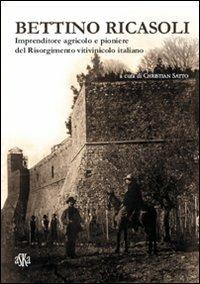 Bettino Ricasoli. Imprenditore agricolo e pioniere del Risorgimento vitivinicolo italiano - Zeffiro Ciuffoletti, Giuliana Biagioli, Carlo Pazzagli - Libro Aska Edizioni 2010, Storia locale | Libraccio.it