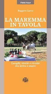 La Maremma in tavola. Luoghi, storie e ricette tra terra e mare. I vini Doc della Maremma