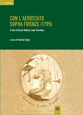 Con l'aerostato sopra Firenze (1795). Il volo di Giovan Battista Luder fiorentino - Pamela Giorgi - Libro Aska Edizioni 2013, Ad fontes | Libraccio.it