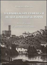 La Badia di San Fedele e il beato Torello da Poppi. Storie di santità, di superstizione e di magia - Francesco Pasetto - Libro Aska Edizioni 2012, Storia locale | Libraccio.it