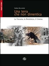 Una terra che non dimentica. La Toscana, la Resistenza, il cinema